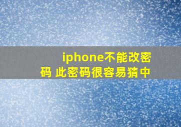 iphone不能改密码 此密码很容易猜中